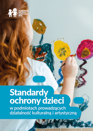 Podręcznik Standardy ochrony dzieci w podmiotach prowadzących działalność artystyczną i kulturalną