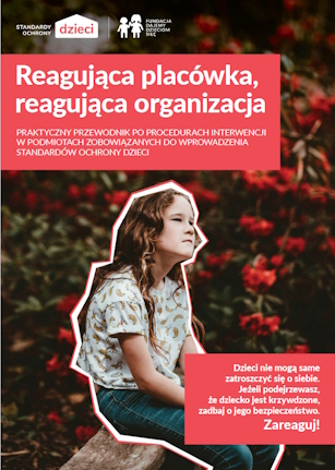 Reagująca placówka, reagująca organizacja. Praktyczny przewodnik po procedurach interwencji w podmiotach zobowiązanych do wprowadzenia standardów ochrony dzieci 